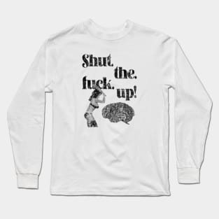 Just Shut Up Long Sleeve T-Shirt